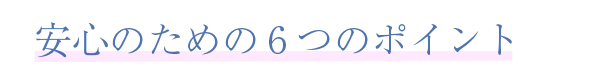 安心のための６つのポイント